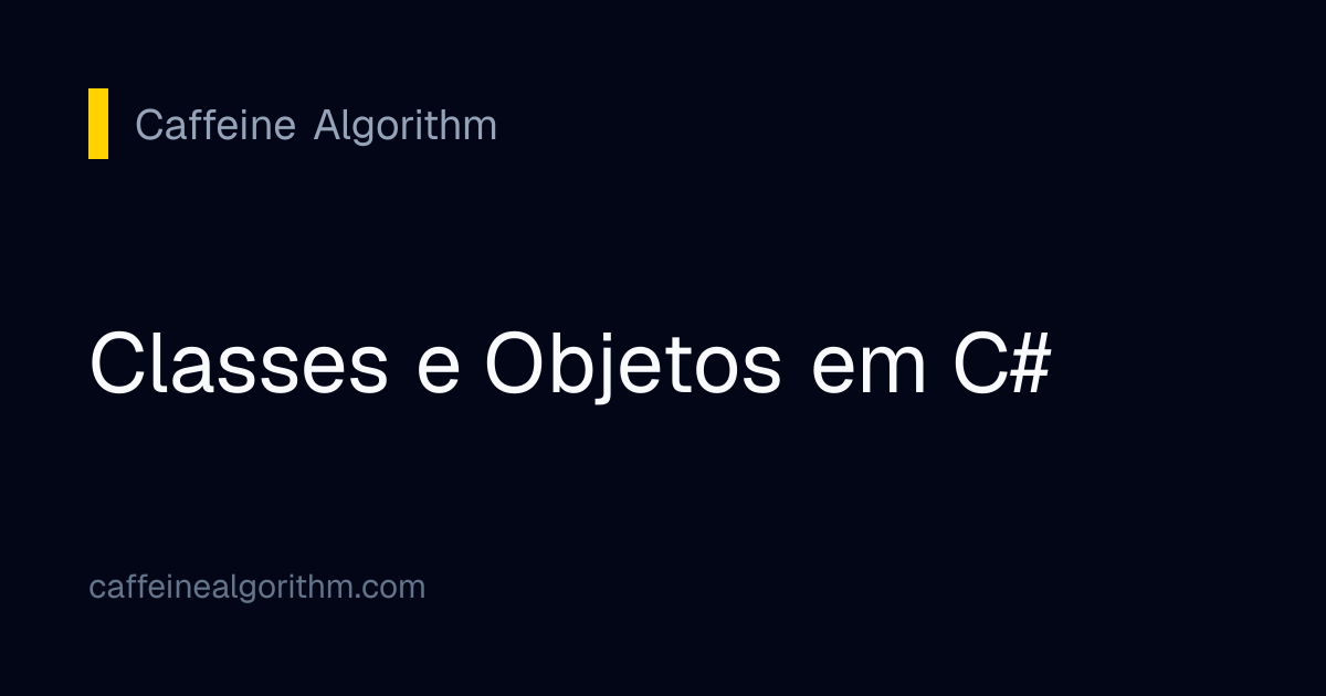 Classes e Objetos em C# | Caffeine Algorithm
