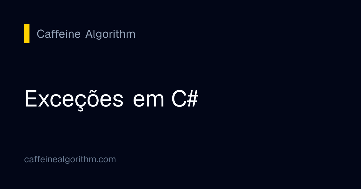 Exceções em C# | Caffeine Algorithm