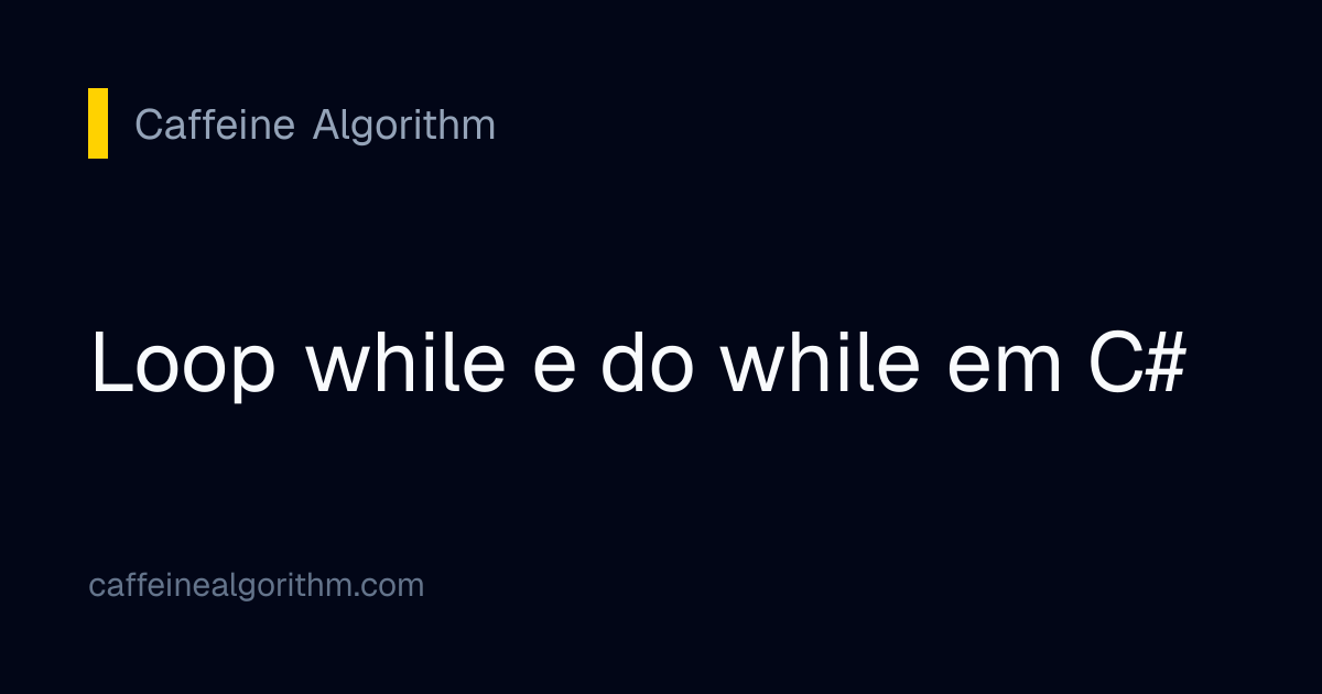Loop while e do while em C# | Caffeine Algorithm
