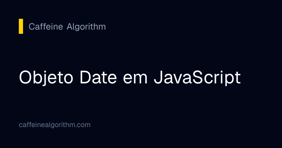 Objeto Date em JavaScript | Caffeine Algorithm