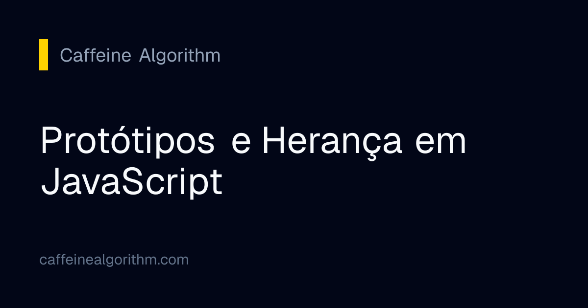 Protótipos e Herança em JavaScript | Caffeine Algorithm