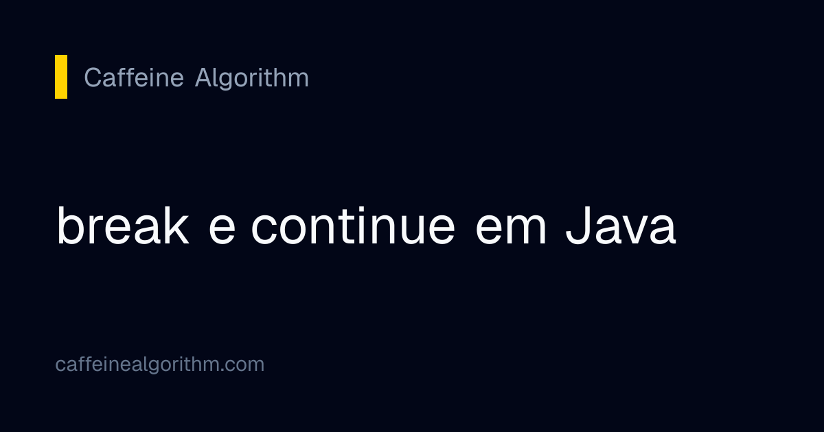 break e continue em Java | Caffeine Algorithm